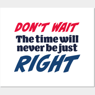 Don’t wait. The time will never be just right Posters and Art